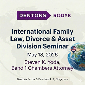 International Family Law and Asset Division Seminar featuring Steven K. Yoda, a Band 1 Chambers Attorney, at Dentons Rodyk Singapore.